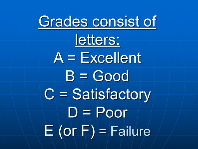 Grades consist of letters: A = Excellent B = Good C = Satisfactory D